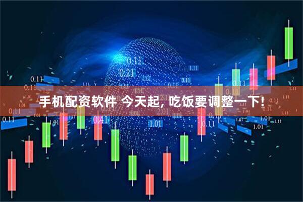 手机配资软件 今天起, 吃饭要调整一下!